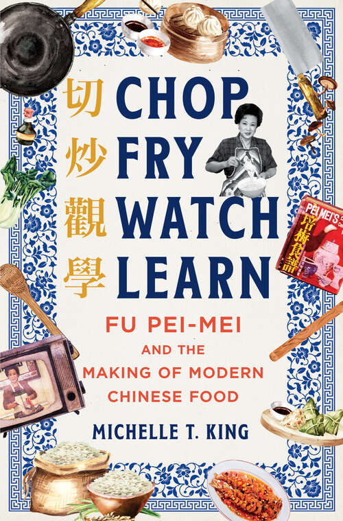 Book cover of Chop Fry Watch Learn: Fu Pei-mei and the Making of Modern Chinese Food