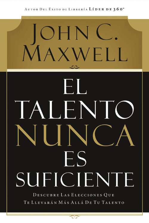 Book cover of El talento nunca es suficiente: Descubre las elecciones que te llevarán más allá de tu talento