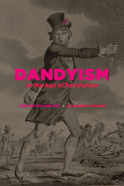 Book cover of Dandyism in the Age of Revolution: The Art of the Cut