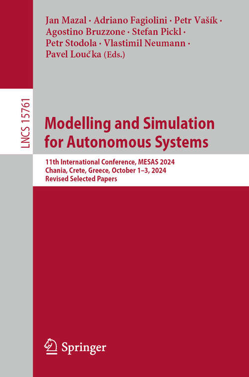 Book cover of Modelling and Simulation for Autonomous Systems: 11th International Conference, MESAS 2024, Chania, Crete, Greece, October 1–3, 2024, Revised Selected Papers (Lecture Notes in Computer Science #15761)