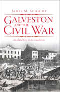 Galveston and the Civil War: An Island City in the Maelstrom (Civil War Ser.)