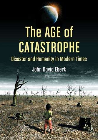 The Age Of Catastrophe: Disaster And Humanity In Modern Times