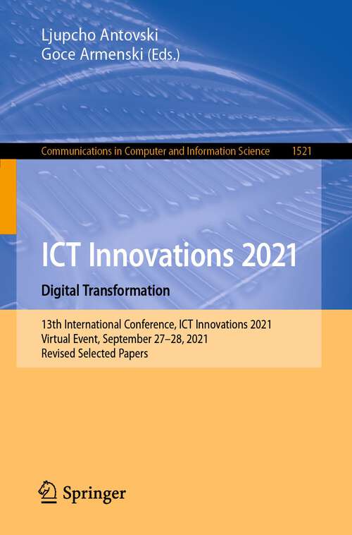 Book cover of ICT Innovations 2021. Digital Transformation: 13th International Conference, ICT Innovations 2021, Virtual Event, September 27–28, 2021, Revised Selected Papers (1st ed. 2022) (Communications in Computer and Information Science #1521)