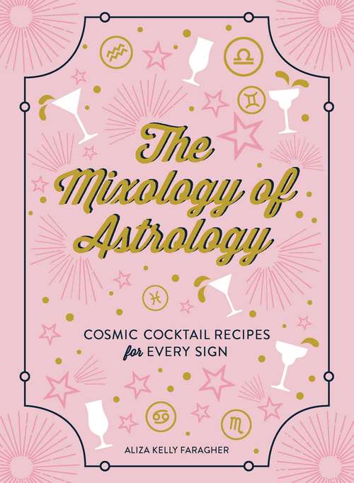 Book cover of The Mixology of Astrology: Cosmic Cocktail Recipes for Every Sign