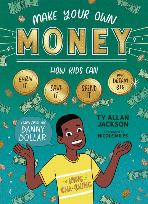 Book cover of Make Your Own Money: How Kids Can Earn It, Save It, Spend It, and Dream Big, with Danny Dollar, the King of Cha-Ching