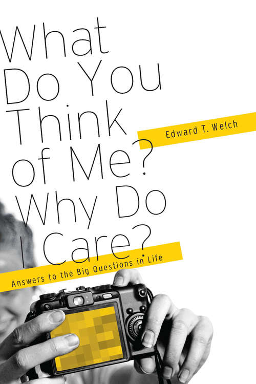 Book cover of What Do You Think of Me? Why Do I Care?: Answers to the Big Questions of Life