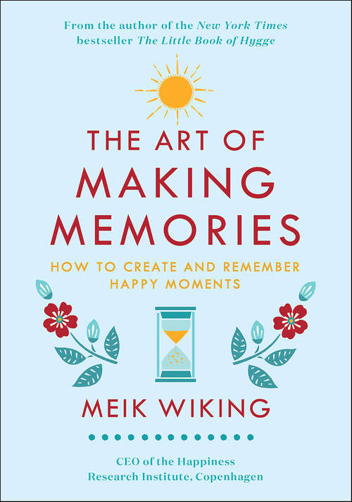 Book cover of The Art of Making Memories: How to Create and Remember Happy Moments (The Happiness Institute Series)