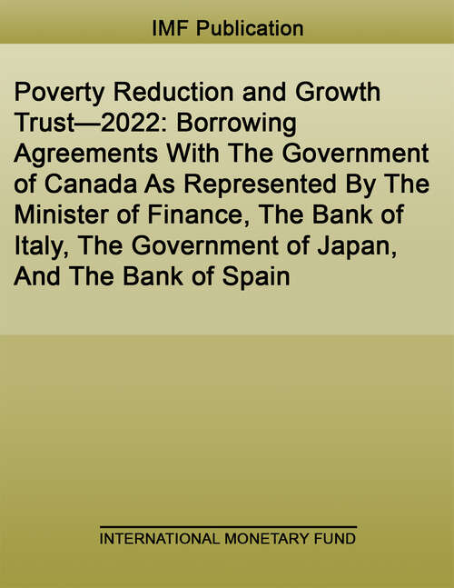 Book cover of Poverty Reduction and Growth Trust―2022: Borrowing Agreements With The Government Of Canada As Represented By The Minister Of Finance, The Bank Of Italy, The Government Of Japan, And The Bank Of Spain (Policy Papers)