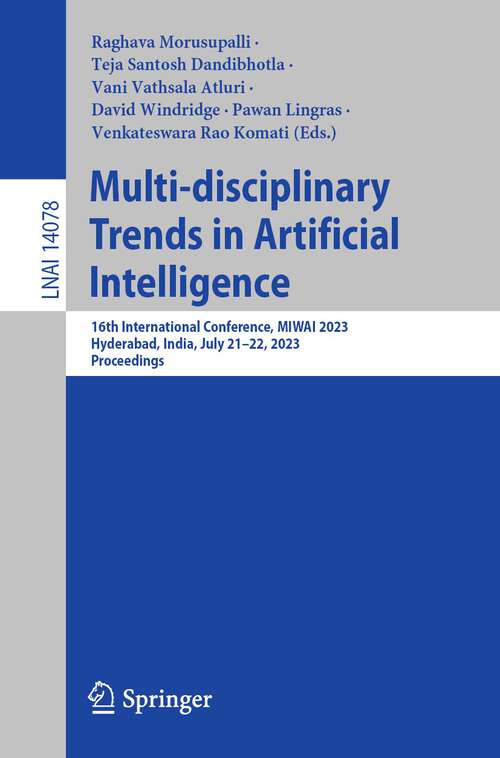 Book cover of Multi-disciplinary Trends in Artificial Intelligence: 16th International Conference, MIWAI 2023, Hyderabad, India, July 21–22, 2023, Proceedings (1st ed. 2023) (Lecture Notes in Computer Science #14078)