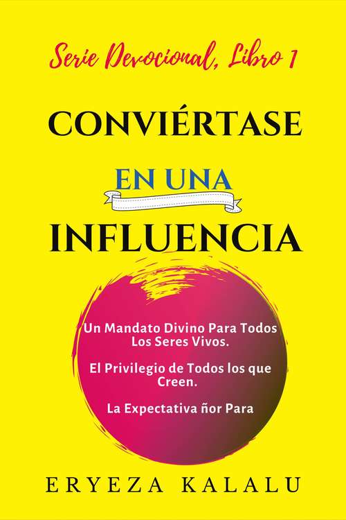 Book cover of Conviértase En Una Influencia: Un Mandato Divino Para Todos Los Seres Vivos. El Privilegio de Todos los que Creen.