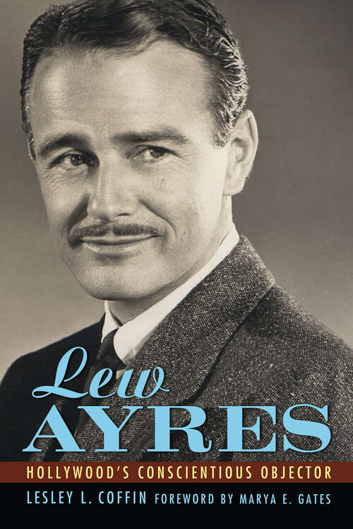 Book cover of Lew Ayres: Hollywood's Conscientious Objector (EPUB Single) (Hollywood Legends Series)