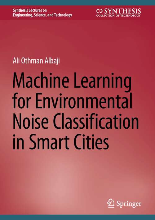 Book cover of Machine Learning for Environmental Noise Classification in Smart Cities (2024) (Synthesis Lectures on Engineering, Science, and Technology)