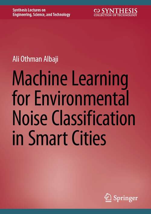 Book cover of Machine Learning for Environmental Noise Classification in Smart Cities (2024) (Synthesis Lectures on Engineering, Science, and Technology)