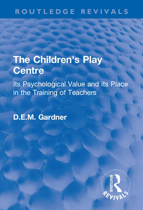 Book cover of The Children's Play Centre: Its Psychological Value and its Place in the Training of Teachers (Routledge Revivals)