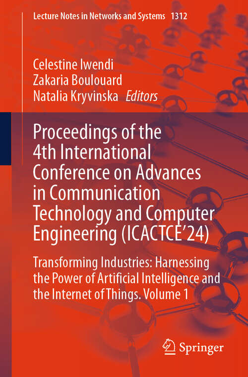 Book cover of Proceedings of the 4th International Conference on Advances in Communication Technology and Computer Engineering: Transforming Industries: Harnessing the Power of Artificial Intelligence and the Internet of Things. Volume 1 (Lecture Notes in Networks and Systems #1312)