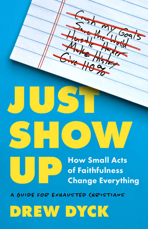Book cover of Just Show Up: How Small Acts of Faithfulness Change Everything (A Guide for Exhausted Christians)