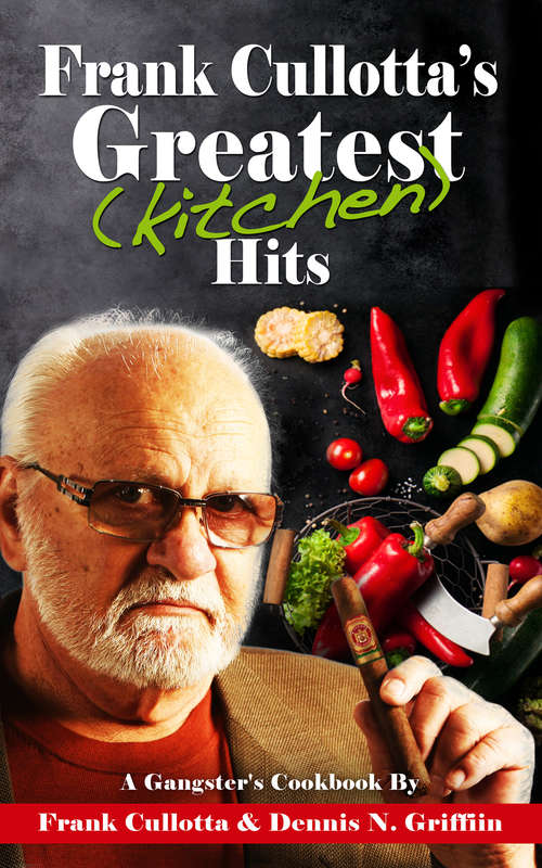 Book cover of Frank Cullotta's Greatest (Kitchen) Hits: A Gangster's Cookbook