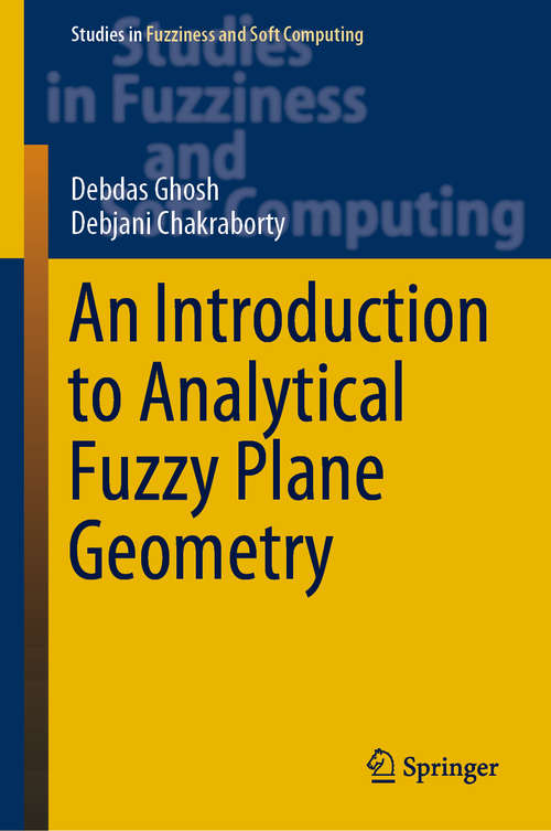 Book cover of An Introduction to Analytical Fuzzy Plane Geometry (1st ed. 2019) (Studies in Fuzziness and Soft Computing #381)