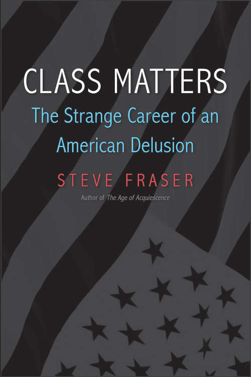 Class Matters: The Strange Career of an American Delusion