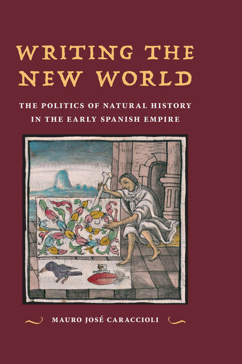 Book cover of Writing the New World: The Politics of Natural History in the Early Spanish Empire