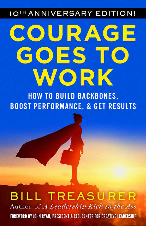 Book cover of Courage Goes to Work: How to Build Backbones, Boost Performance, and Get Results