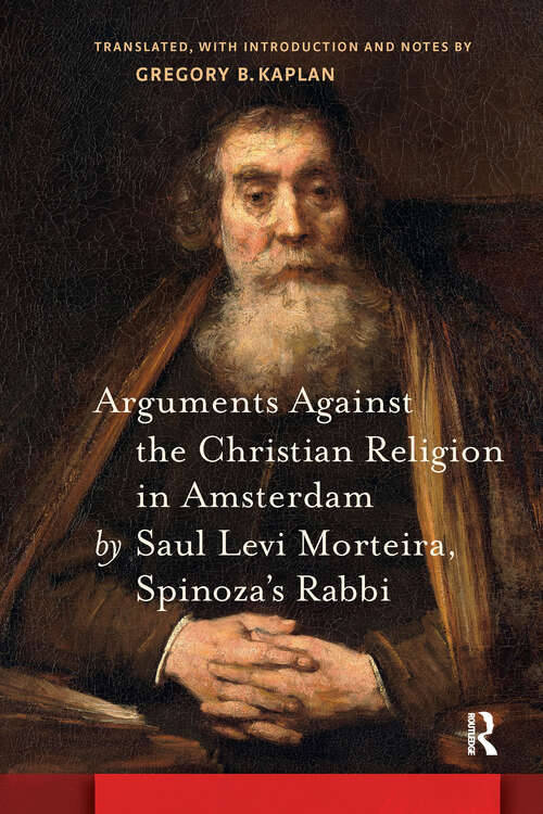 Book cover of Arguments Against the Christian Religion in Amsterdam by Saul Levi Morteira, Spinoza's Rabbi (1) (Amsterdam Studies in the Dutch Golden Age)