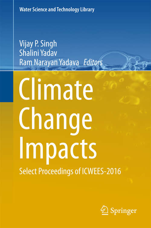 Climate Change Impacts: Select Proceedings of ICWEES-2016 (Water Science and Technology Library #82)