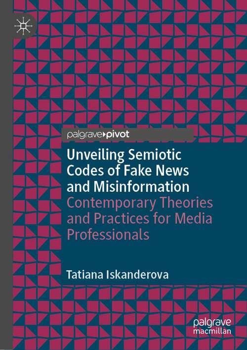 Book cover of Unveiling Semiotic Codes of Fake News and Misinformation: Contemporary Theories and Practices for Media Professionals (2024)