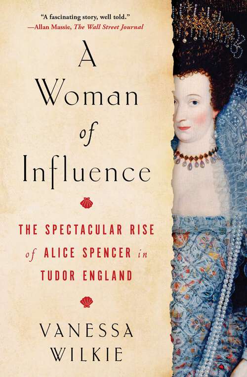Book cover of A Woman of Influence: The Spectacular Rise of Alice Spencer in Tudor England