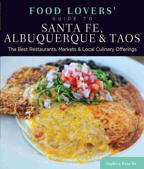 Book cover of Food Lovers' Guide to® Santa Fe, Albuquerque & Taos: The Best Restaurants, Markets & Local Culinary Offerings (1st Edition) (Food Lovers' Series)