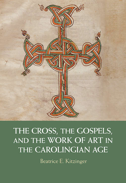 Book cover of The Cross, the Gospels, and the Work of Art in the Carolingian Age