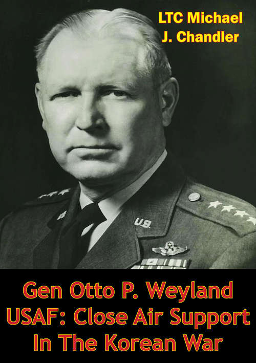 Book cover of Gen Otto P. Weyland USAF: Close Air Support In The Korean War