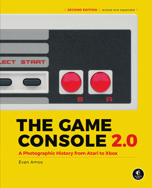 Book cover of The Game Console 2.0: A Photographic History from Atari to Xbox