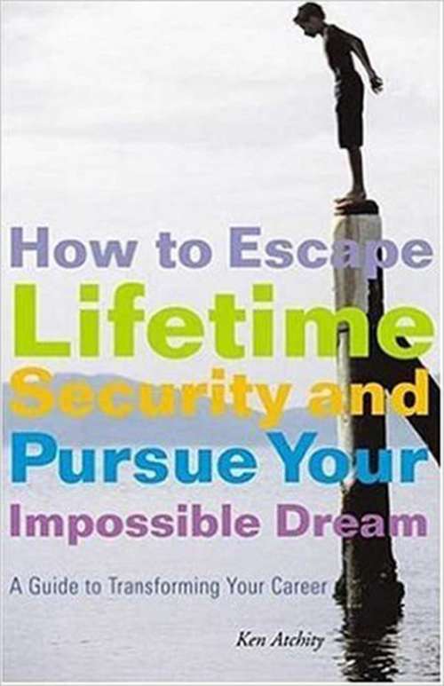 Book cover of How to Escape Lifetime Security and Pursue Your Impossible Dream: A Guide to Transforming Your Career