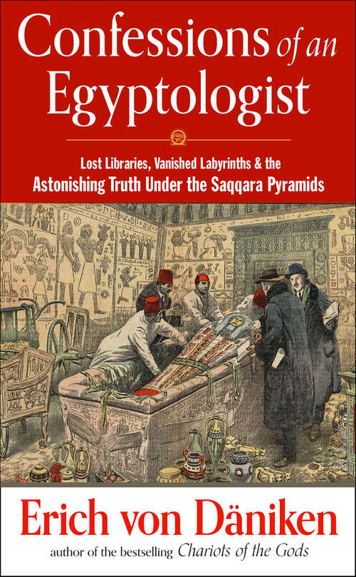 Book cover of Confessions of an Egyptologist: Lost Libraries, Vanished Labyrinths & the Astonishing Truth Under the Saqqara Pyramids (Erich von Daniken Library)