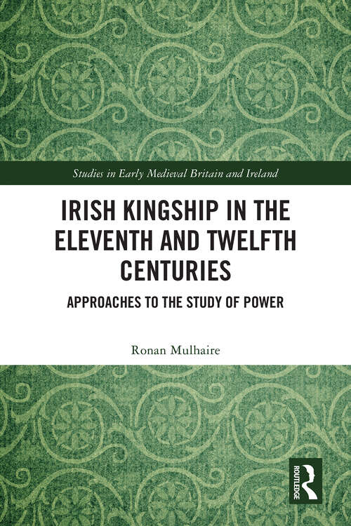 Book cover of Irish Kingship in the Eleventh and Twelfth Centuries: Approaches to the Study of Power (1) (Studies in Early Medieval Britain and Ireland)