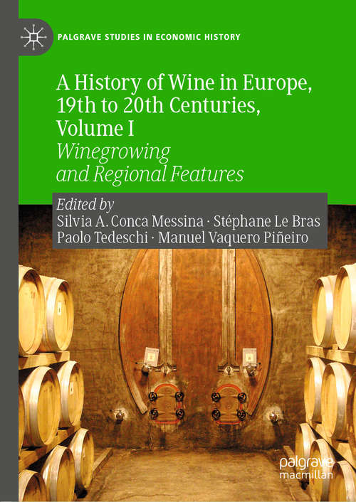 Book cover of A History of Wine in Europe, 19th to 20th Centuries, Volume I: Winegrowing and Regional Features (1st ed. 2019) (Palgrave Studies in Economic History)