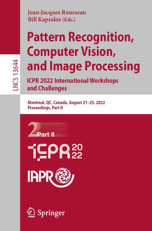 Book cover of Pattern Recognition, Computer Vision, and Image Processing. ICPR 2022 International Workshops and Challenges: Montreal, QC, Canada, August 21–25, 2022, Proceedings, Part II (1st ed. 2023) (Lecture Notes in Computer Science #13644)