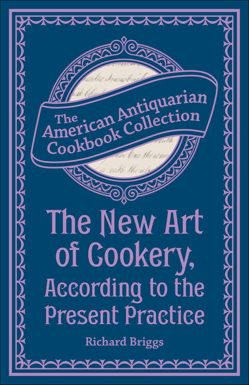 Book cover of The New Art of Cookery, According to the Present Practice: Being a Complete Guide to all Housekeepers on a Plan Entirely New Consisting of Thirty Eight Chapters