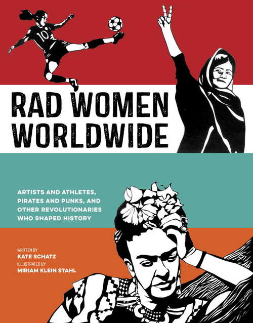 Book cover of Rad Women Worldwide: Artists and Athletes, Pirates and Punks, and Other Revolutionaries Who Shaped History (Rad Women)