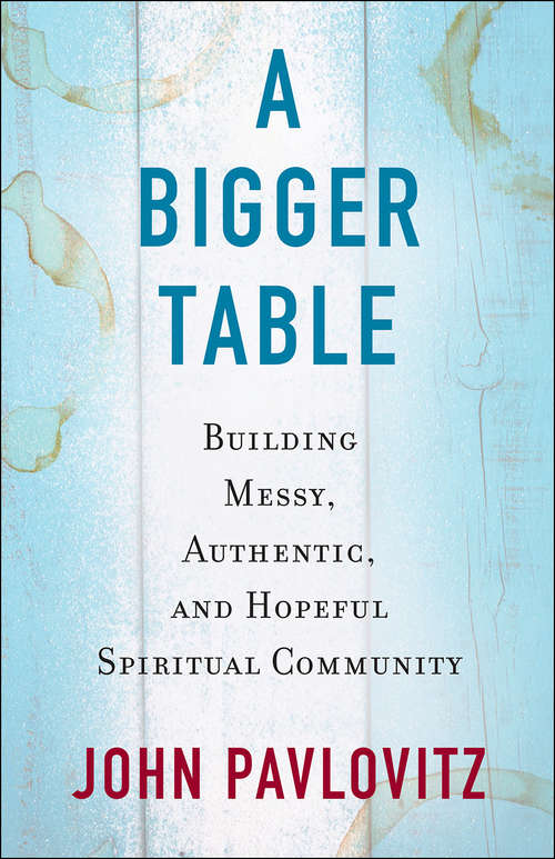 Book cover of A Bigger Table: Building Messy, Authentic, And Hopeful Spiritual Community