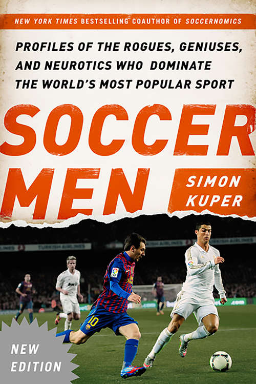 Soccer Men: Profiles Of The Rogues, Geniuses, And Neurotics Who Dominate The World's Most Popular Sport