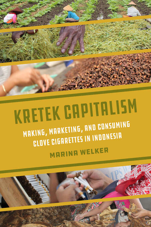 Book cover of Kretek Capitalism: Making, Marketing, and Consuming Clove Cigarettes in Indonesia (Atelier: Ethnographic Inquiry in the Twenty-First Century #13)