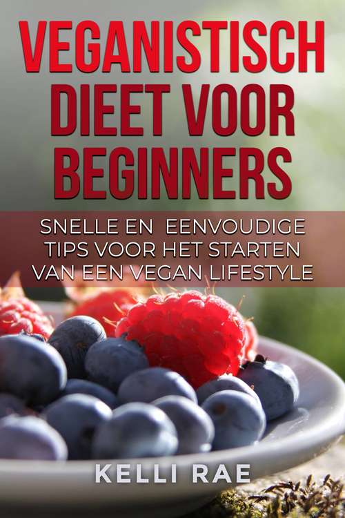 Veganistisch dieet voor beginners: Snelle en eenvoudige tips voor Het starten van een Vegan Lifestyle
