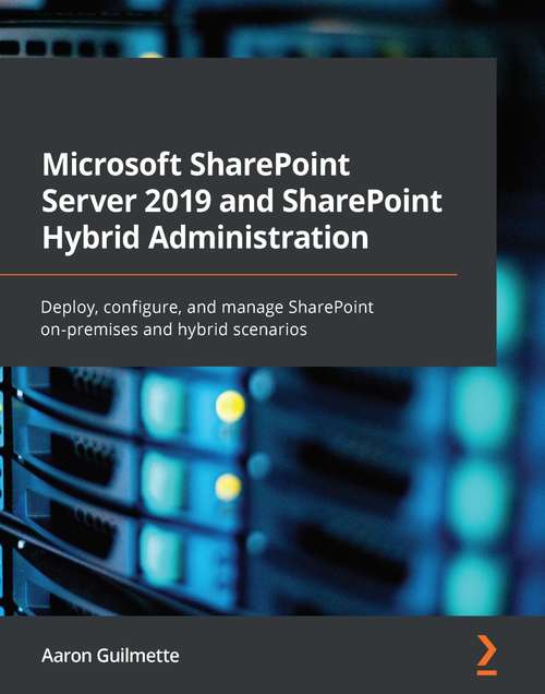 Book cover of Microsoft SharePoint Server 2019 and SharePoint Hybrid Administration: Deploy, configure, and manage SharePoint on-premises and hybrid scenarios