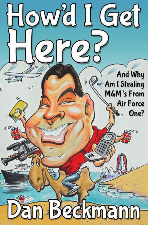 Book cover of How'd I Get Here?: And Why Am I Stealing M&M's From Air Force One?