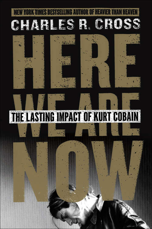 Book cover of Here We Are Now: The Lasting Impact of Kurt Cobain