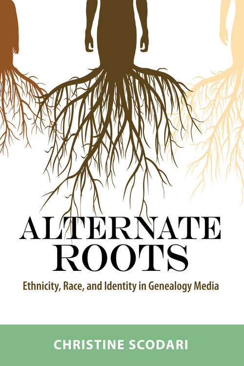 Book cover of Alternate Roots: Ethnicity, Race, and Identity in Genealogy Media (EPub Single) (Race, Rhetoric, and Media Series)