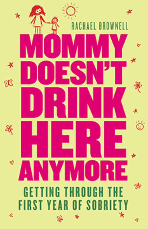 Book cover of Mommy Doesn't Drink here Anymore: Getting Through the First Year of Sobriety