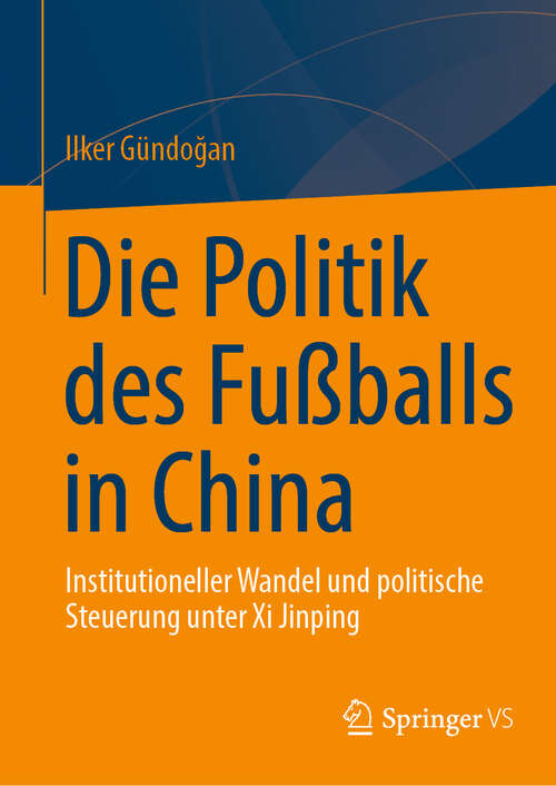 Book cover of Die Politik des Fußballs in China: Institutioneller Wandel und politische Steuerung unter Xi Jinping